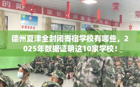 德州夏津全封闭寄宿学校有哪些，2025年数据证明这10家学校！