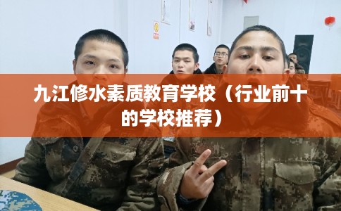 九江修水素质教育学校（行业前十的学校推荐）