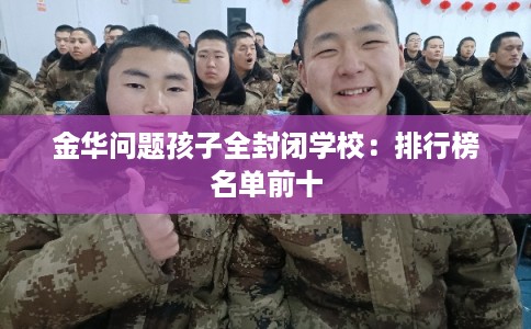 金华问题孩子全封闭学校：排行榜名单前十