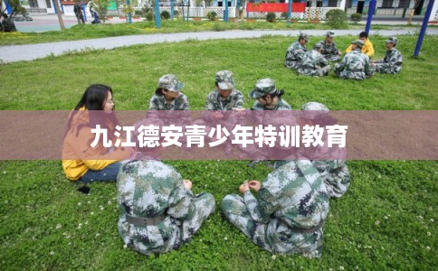九江德安青少年特训教育