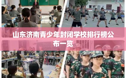 山东济南青少年封闭学校排行榜公布一览