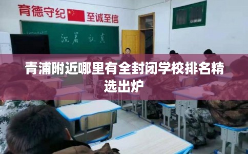 青浦附近哪里有全封闭学校排名精选出炉