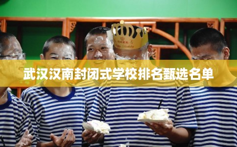 武汉汉南封闭式学校排名甄选名单