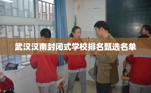 武汉汉南封闭式学校排名甄选名单