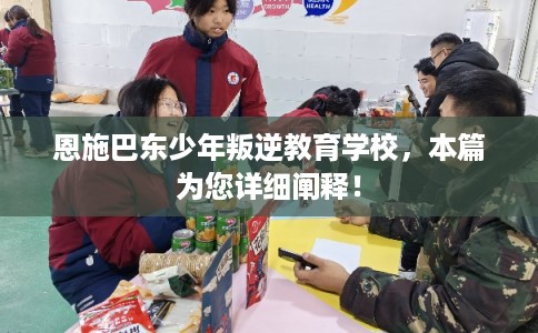 恩施巴东少年叛逆教育学校,本篇为您详细阐释! 恩施巴东少年叛逆教育学校,本篇为您详细阐释!