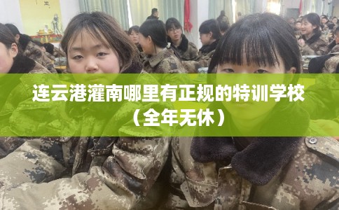 连云港灌南哪里有正规的特训学校（全年无休）