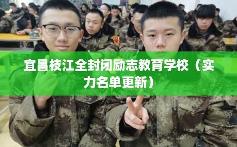 宜昌枝江全封闭励志教育学校（实力名单更新）