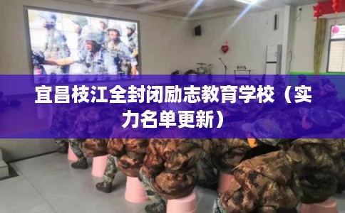 宜昌枝江全封闭励志教育学校（实力名单更新）