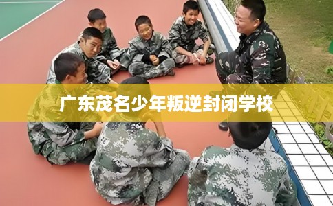广东茂名少年叛逆封闭学校