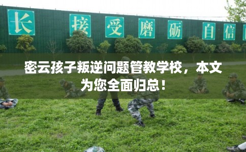 密云孩子叛逆问题管教学校，本文为您全面归总！