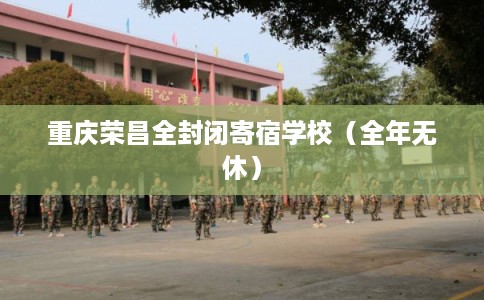 重庆荣昌全封闭寄宿学校（全年无休）
