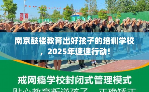 南京鼓楼教育出好孩子的培训学校，2025年速速行动!