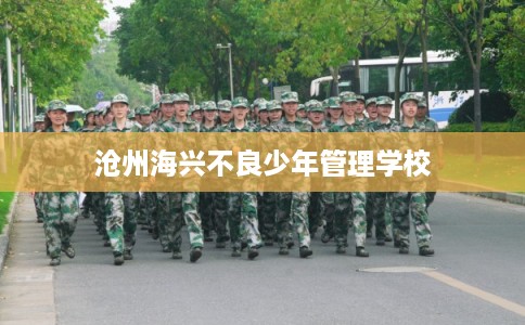 沧州海兴不良少年管理学校