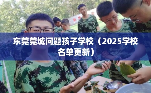 东莞莞城问题孩子学校（2025学校名单更新）