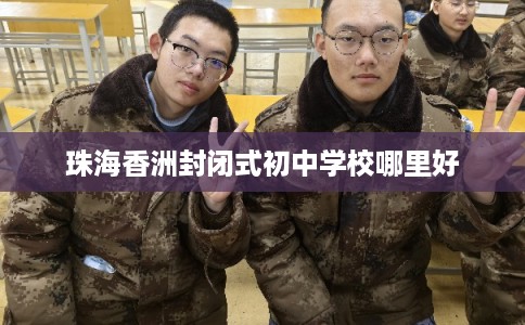 珠海香洲封闭式初中学校哪里好 珠海香洲封闭式初中学校哪里好