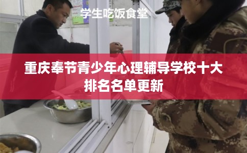 重庆奉节青少年心理辅导学校十大排名名单更新