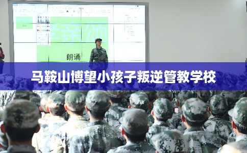 马鞍山博望小孩子叛逆管教学校