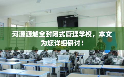 河源源城全封闭式管理学校，本文为您详细研讨！