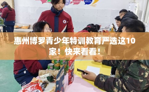 惠州博罗青少年特训教育严选这10家！快来看看！