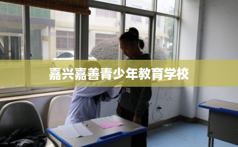 嘉兴嘉善青少年教育学校