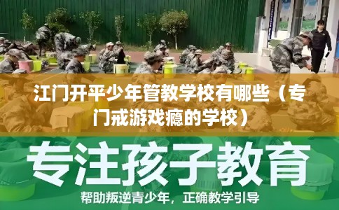 江门开平少年管教学校有哪些（专门戒游戏瘾的学校）