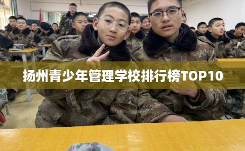 扬州青少年管理学校排行榜TOP10