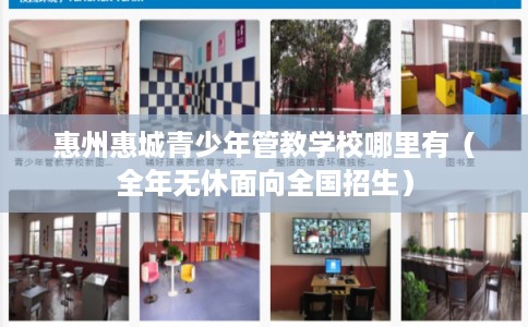 惠州惠城青少年管教学校哪里有（全年无休面向全国招生）