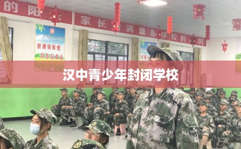 汉中青少年封闭学校