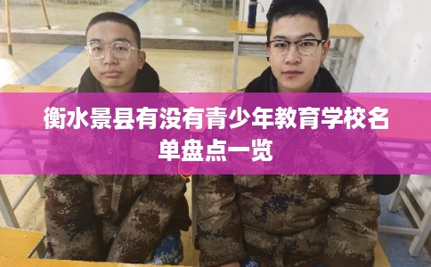 衡水景县有没有青少年教育学校名单盘点一览