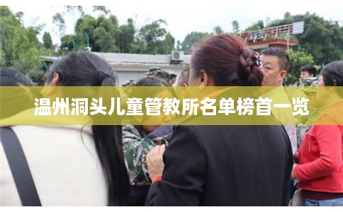 温州洞头儿童管教所名单榜首一览