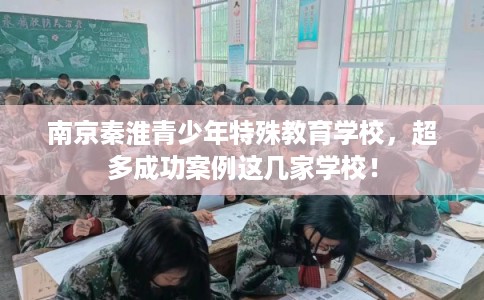 南京秦淮青少年特殊教育学校,超多成功案例这几家学校! 南京秦淮青少年特殊教育学校,超多成功案例这几家学校!