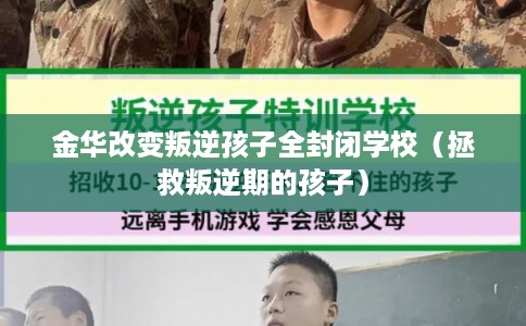 金华改变叛逆孩子全封闭学校（拯救叛逆期的孩子）