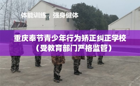 重庆奉节青少年行为矫正纠正学校（受教育部门严格监管）