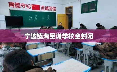 宁波镇海军训学校全封闭