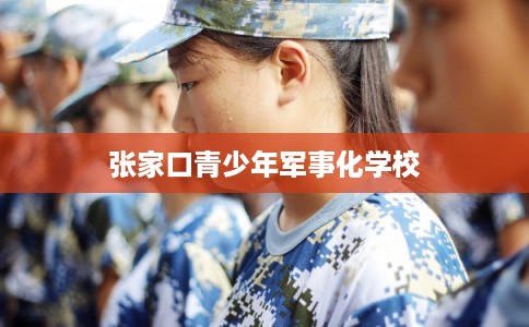 张家口青少年军事化学校