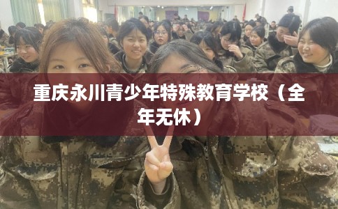 重庆永川青少年特殊教育学校（全年无休）