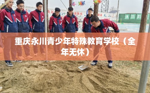 重庆永川青少年特殊教育学校（全年无休）