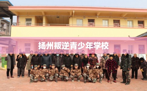 扬州叛逆青少年学校