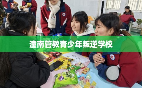 潼南管教青少年叛逆学校