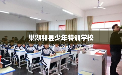 巢湖和县少年特训学校