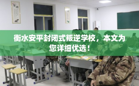 衡水安平封闭式叛逆学校，本文为您详细优选！