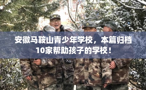 安徽马鞍山青少年学校，本篇归档10家帮助孩子的学校！