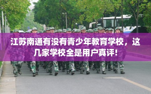 江苏南通有没有青少年教育学校，这几家学校全是用户真评!