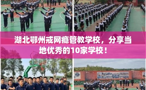 湖北鄂州戒网瘾管教学校，分享当地优秀的10家学校！