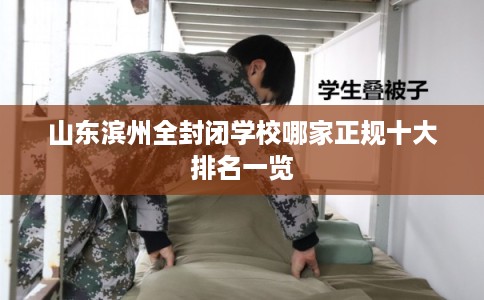 山东滨州全封闭学校哪家正规十大排名一览