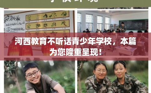 河西教育不听话青少年学校，本篇为您隆重呈现！