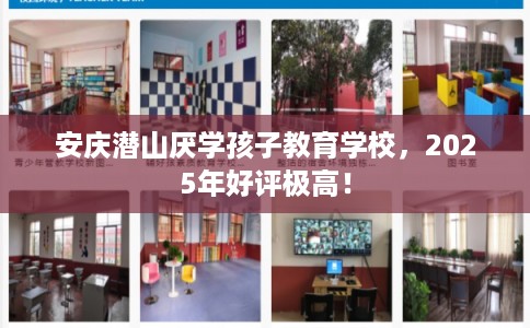 安庆潜山厌学孩子教育学校，2025年好评极高！