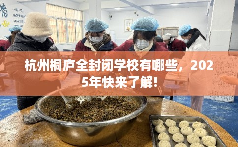 杭州桐庐全封闭学校有哪些，2025年快来了解!