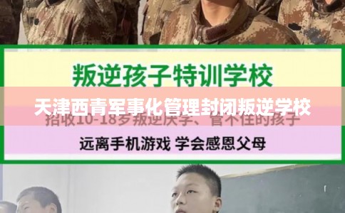 天津西青军事化管理封闭叛逆学校