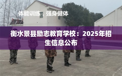 衡水景县励志教育学校：2025年招生信息公布